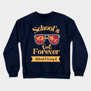 Schools Out Forever Retired and Loving It Crewneck Sweatshirt